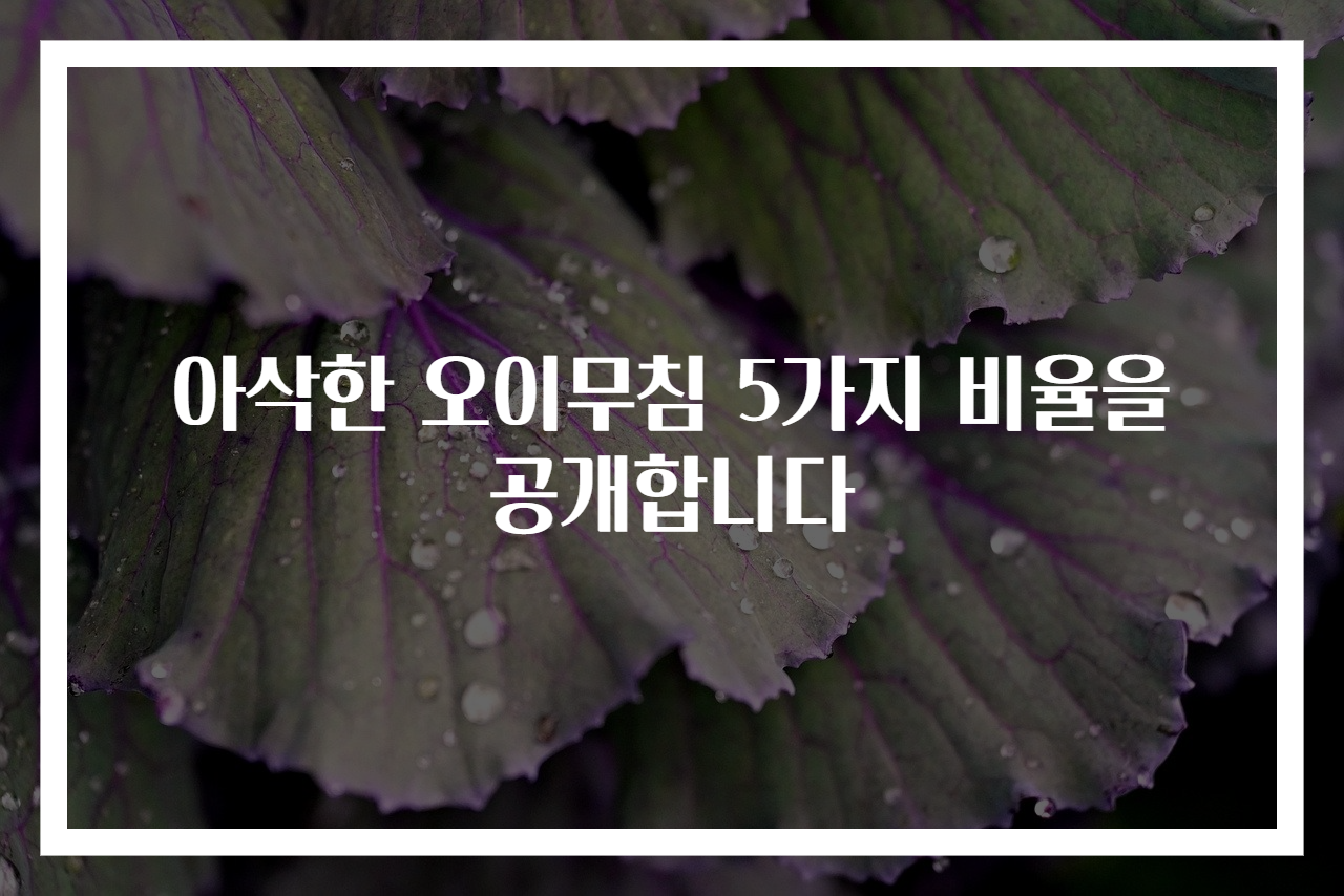 아삭한 오이무침 5가지 비율을 공개합니다