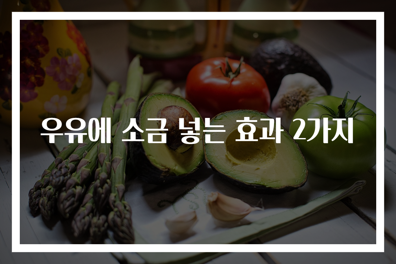 우유에 소금 넣는 효과 2가지