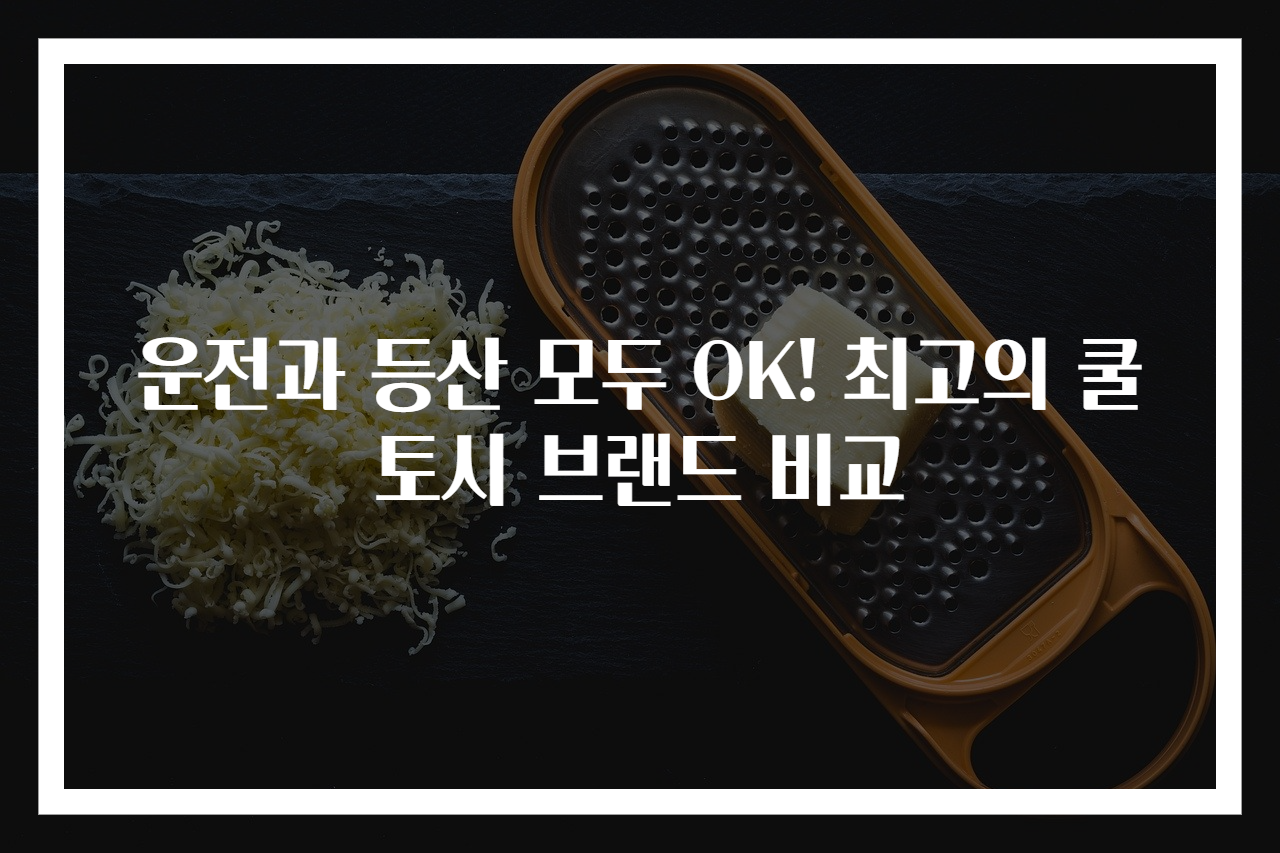 운전과 등산 모두 OK! 최고의 쿨토시 브랜드 비교