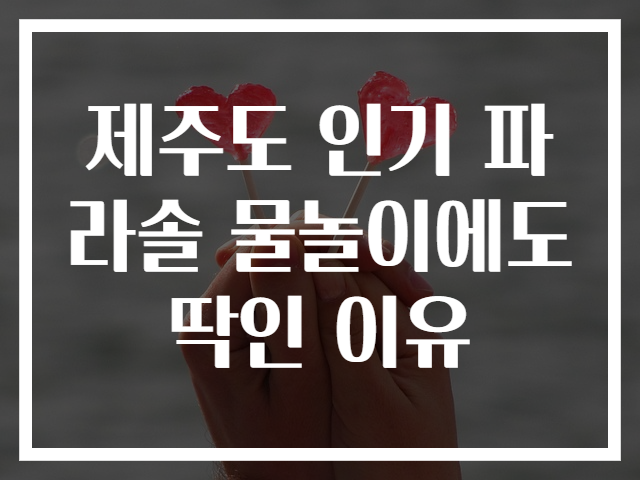 제주도 인기 파라솔 물놀이에도 딱인 이유