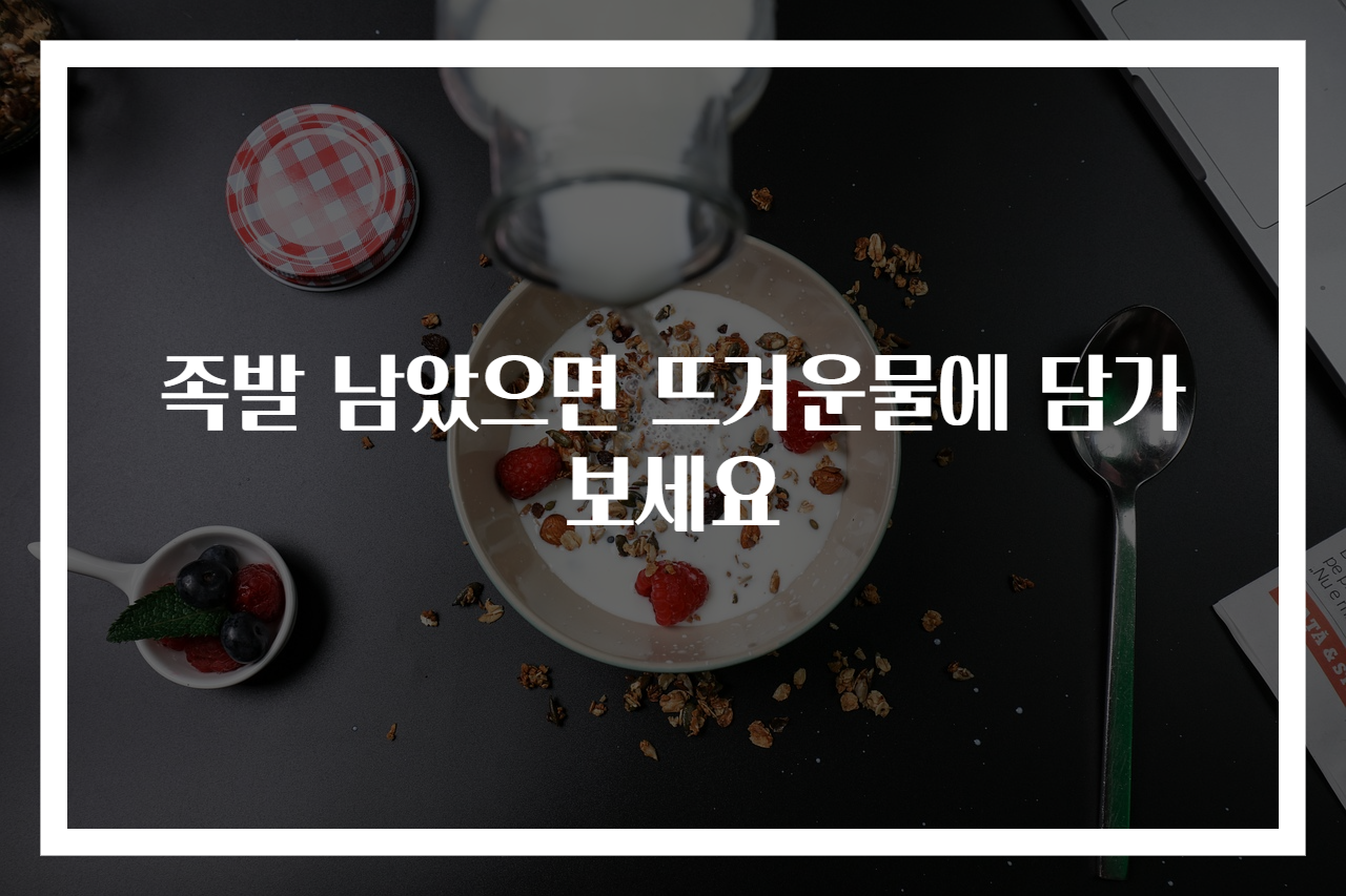 족발 남았으면 뜨거운물에 담가보세요