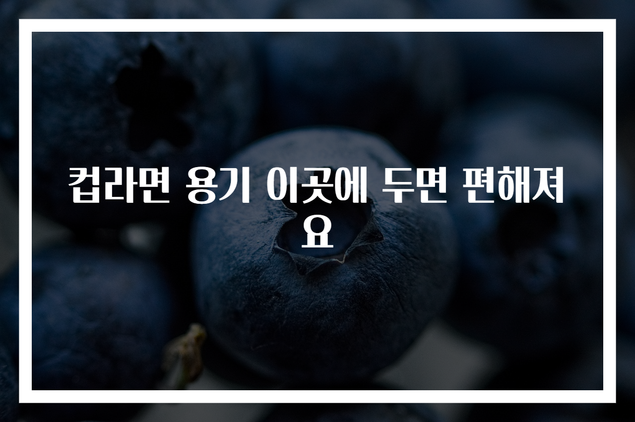 컵라면 용기 이곳에 두면 편해져요