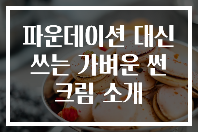 파운데이션 대신 쓰는 가벼운 썬크림 소개