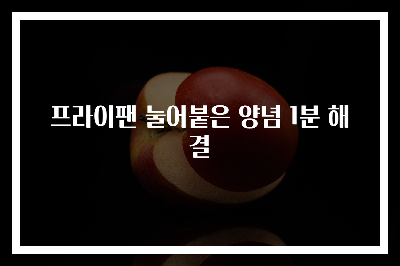 프라이팬 눌어붙은 양념 1분 해결