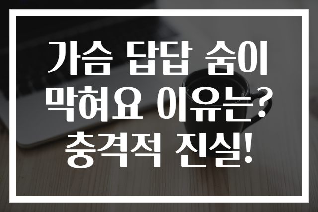 가슴 답답 숨이 막혀요 이유는? 충격적 진실!
