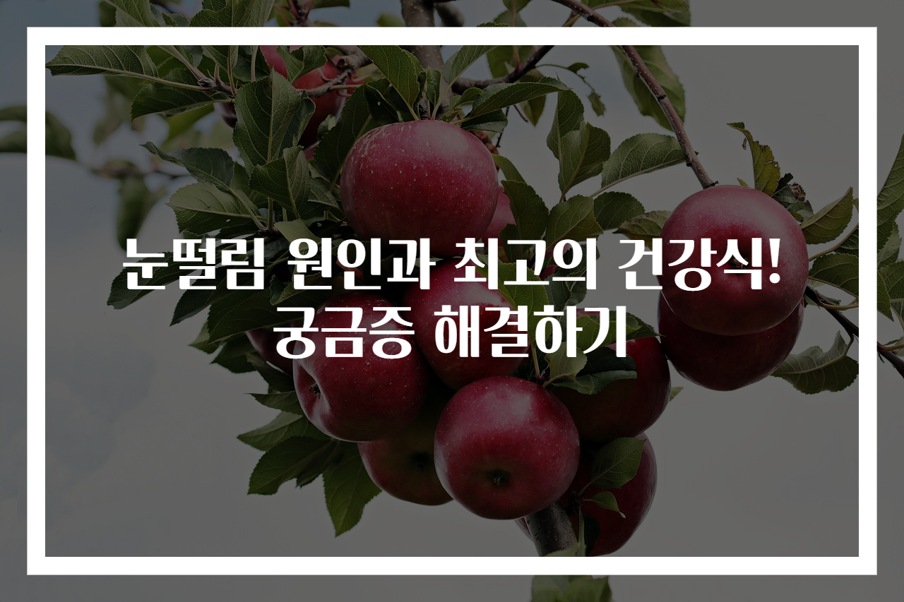 눈떨림 원인과 최고의 건강식! 궁금증 해결하기