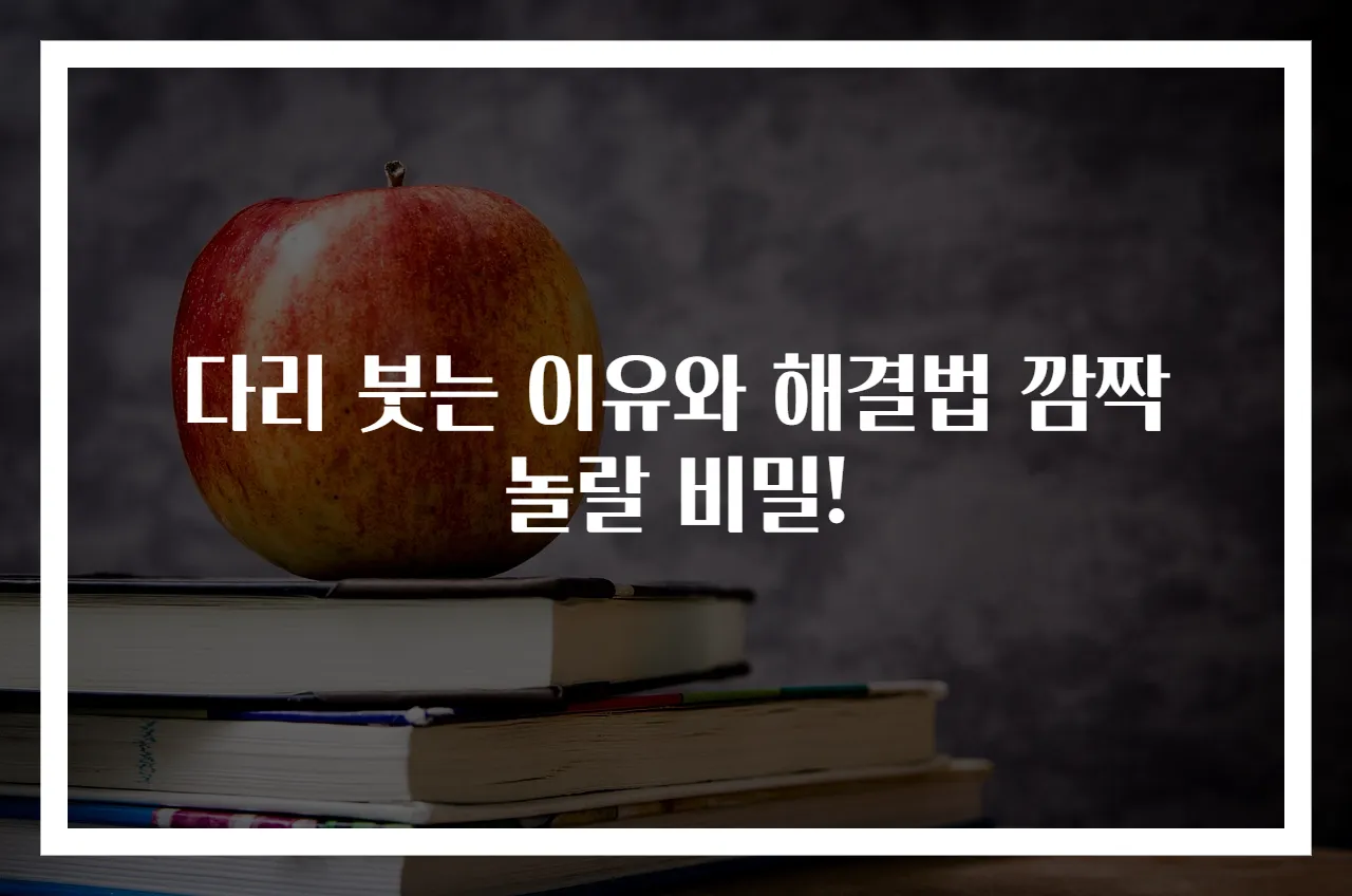 다리 붓는 이유와 해결법 깜짝 놀랄 비밀!