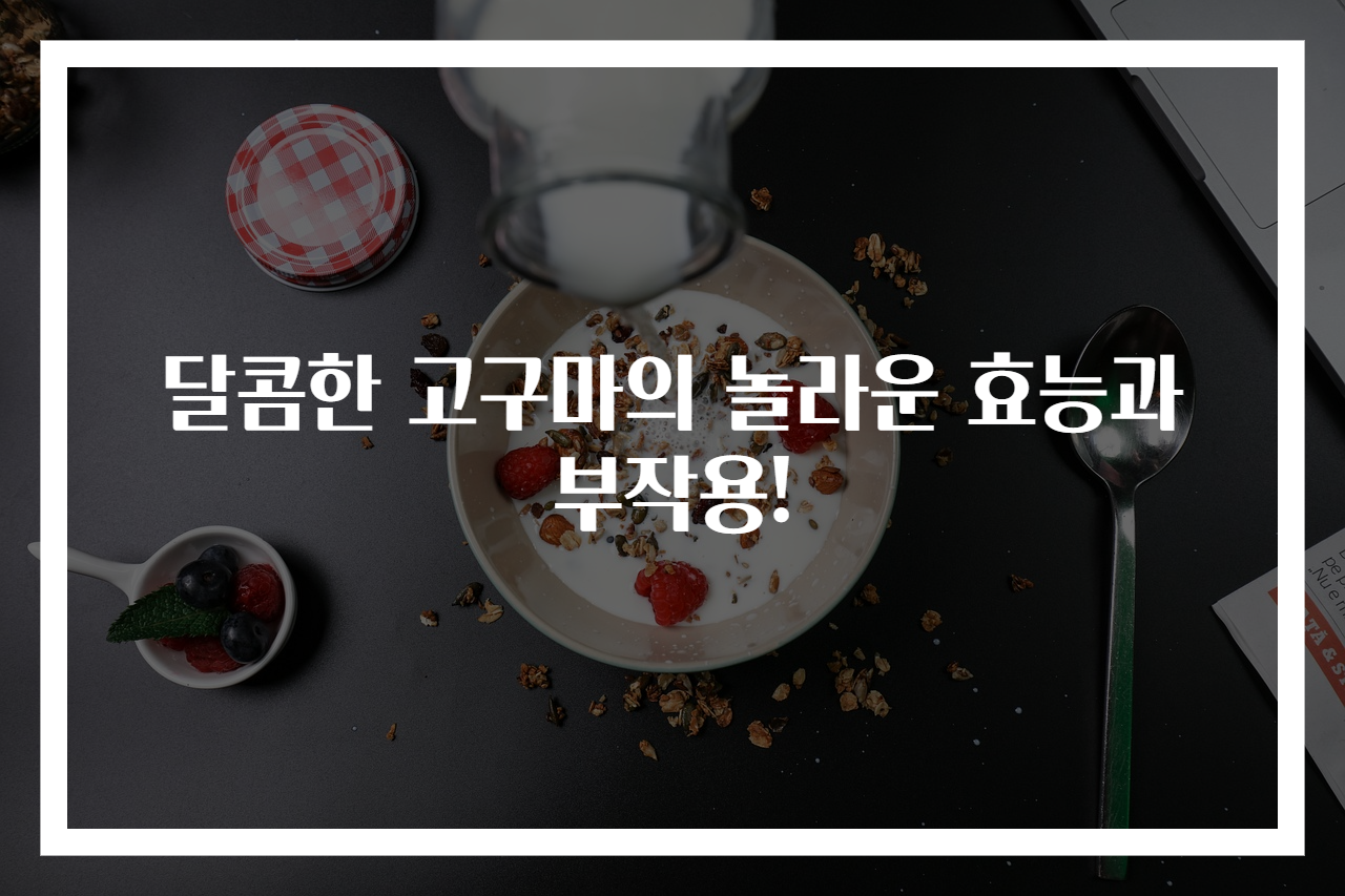 달콤한 고구마의 놀라운 효능과 부작용!