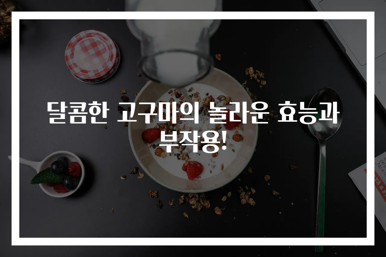 달콤한 고구마의 놀라운 효능과 부작용!