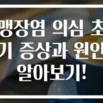 맹장염 의심 초기 증상과 원인 알아보기!
