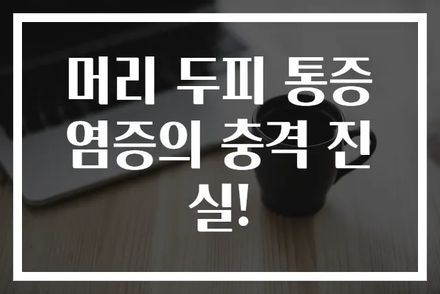 머리 두피 통증 염증의 충격 진실!