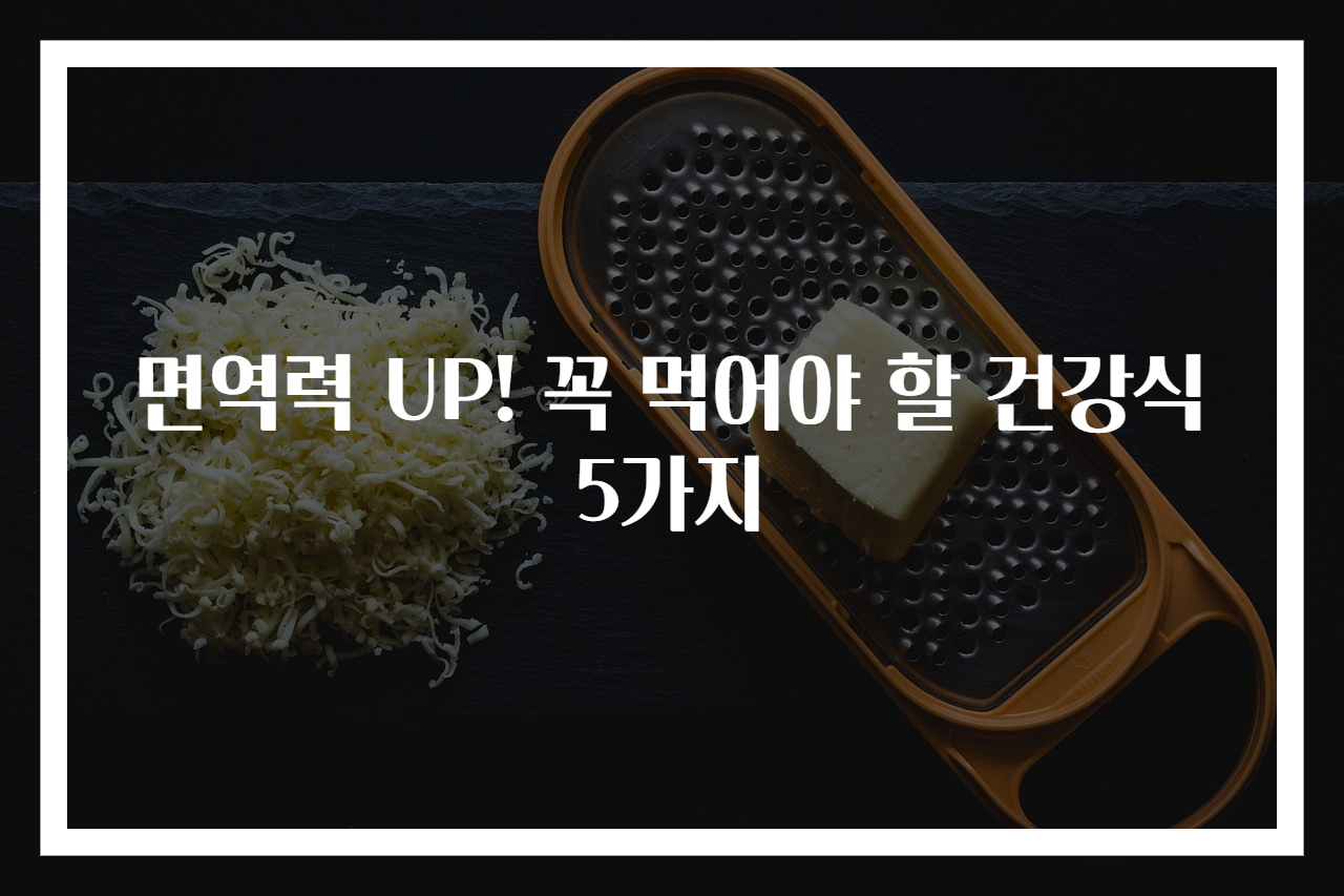 면역력 UP! 꼭 먹어야 할 건강식 5가지