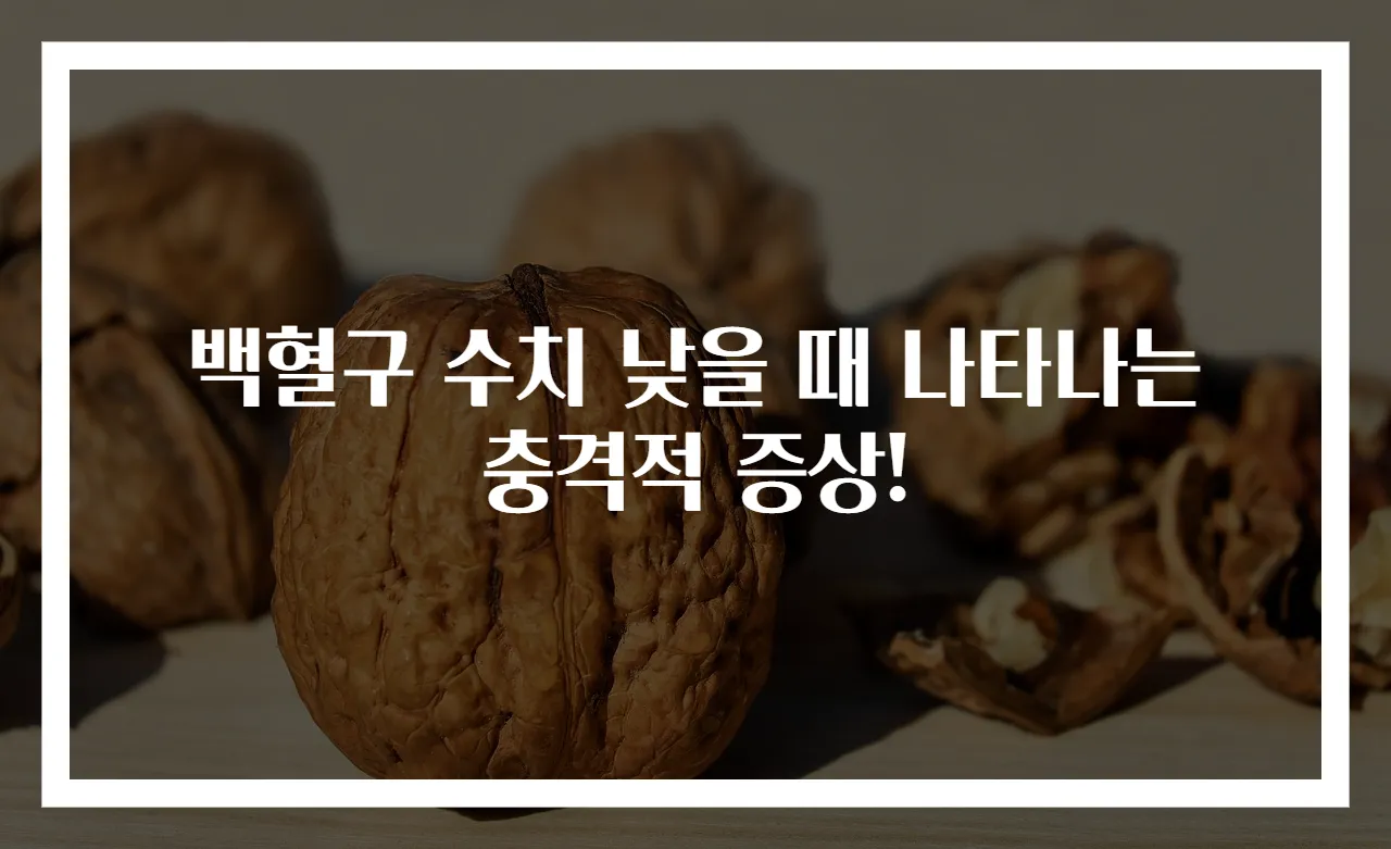백혈구 수치 낮을 때 나타나는 충격적 증상!