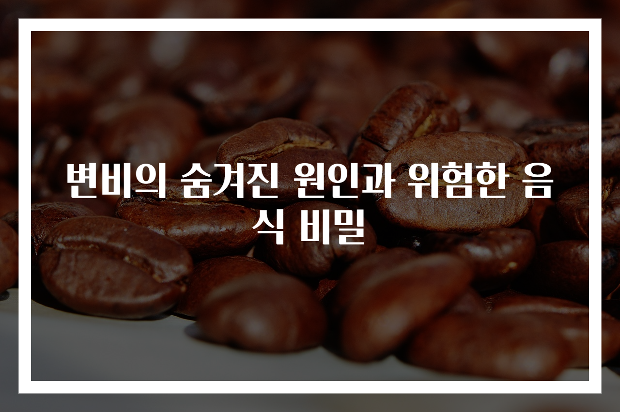 변비의 숨겨진 원인과 위험한 음식 비밀