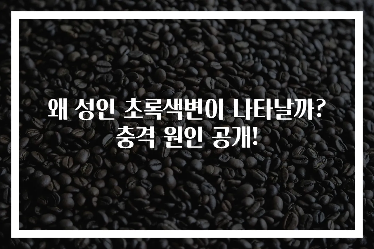 왜 성인 초록색변이 나타날까? 충격 원인 공개!