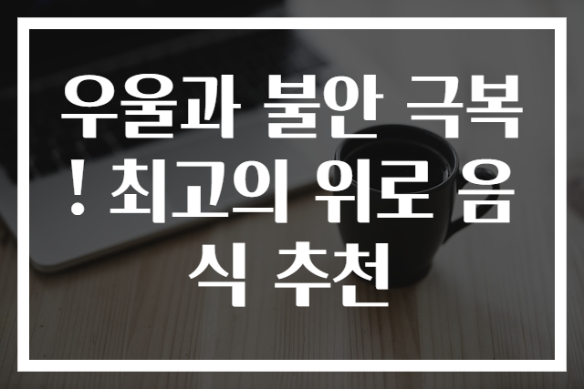 우울과 불안 극복! 최고의 위로 음식 추천