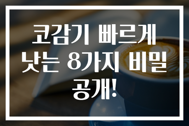 코감기 빠르게 낫는 8가지 비밀 공개!