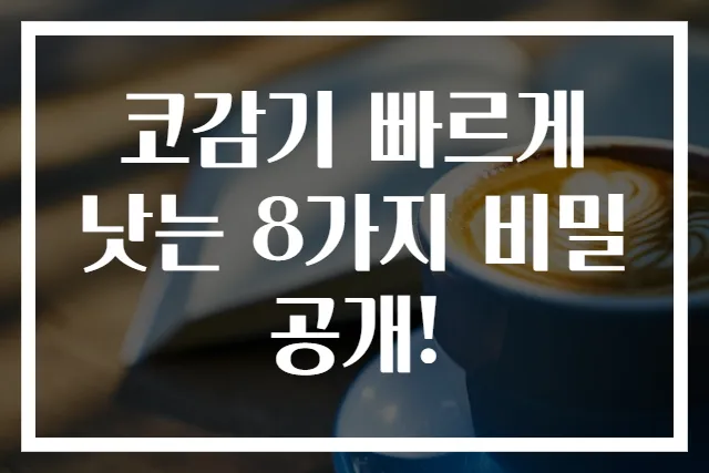 코감기 빠르게 낫는 8가지 비밀 공개!