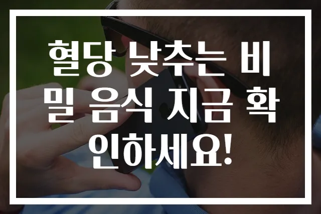 혈당 낮추는 비밀 음식 지금 확인하세요!