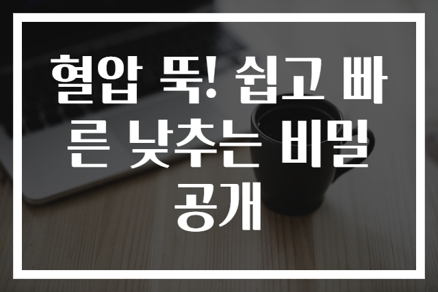 혈압 뚝! 쉽고 빠른 낮추는 비밀 공개
