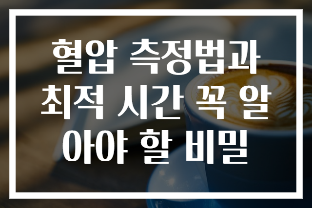 혈압 측정법과 최적 시간 꼭 알아야 할 비밀