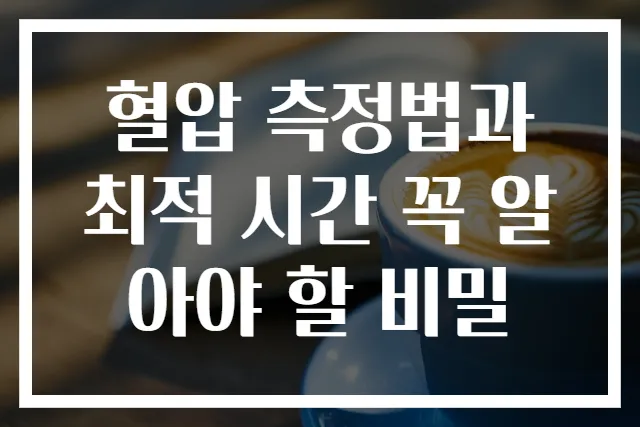 혈압 측정법과 최적 시간 꼭 알아야 할 비밀
