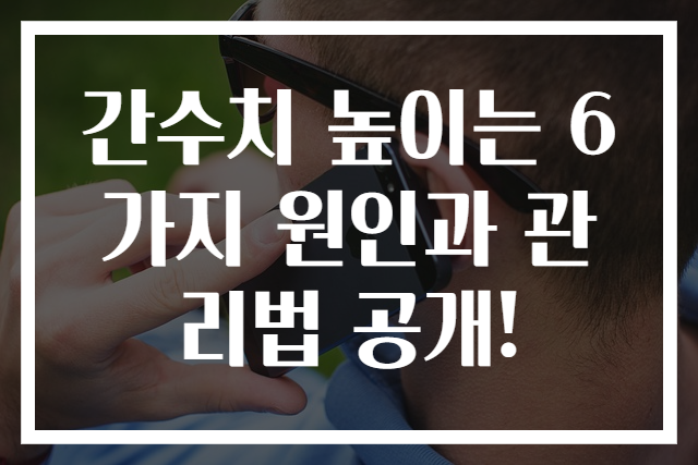 간수치 높이는 6가지 원인과 관리법 공개!