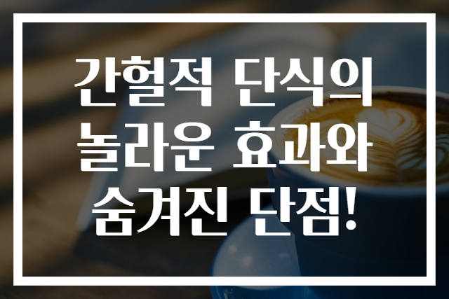 간헐적 단식의 놀라운 효과와 숨겨진 단점!