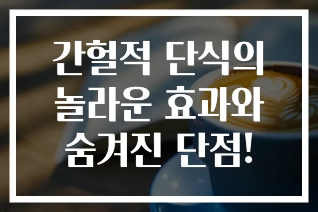간헐적 단식의 놀라운 효과와 숨겨진 단점!