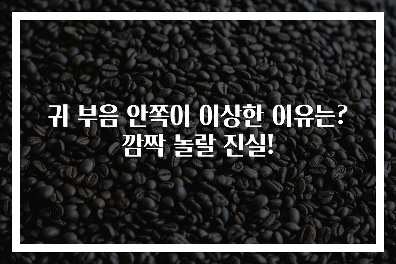 귀 부음 안쪽이 이상한 이유는? 깜짝 놀랄 진실!