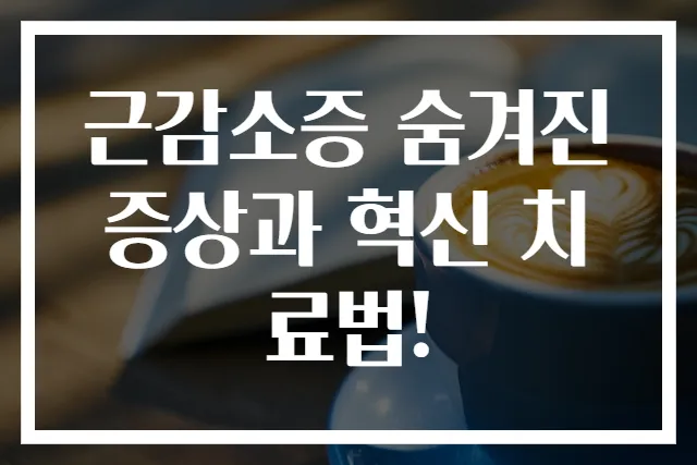 근감소증 숨겨진 증상과 혁신 치료법!