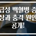 급성 백혈병 증상과 충격 원인 공개!