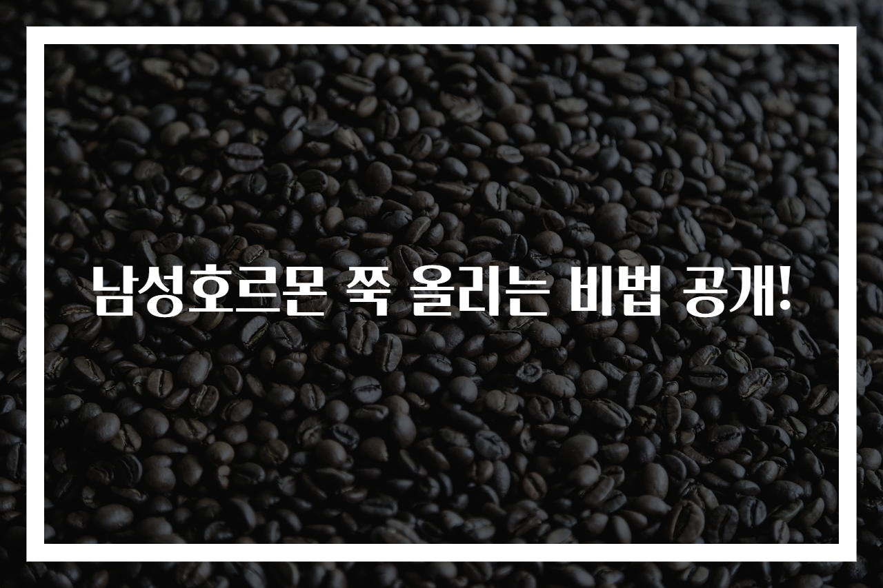 남성호르몬 쭉 올리는 비법 공개!