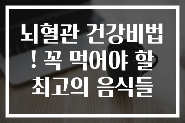 뇌혈관 건강비법! 꼭 먹어야 할 최고의 음식들
