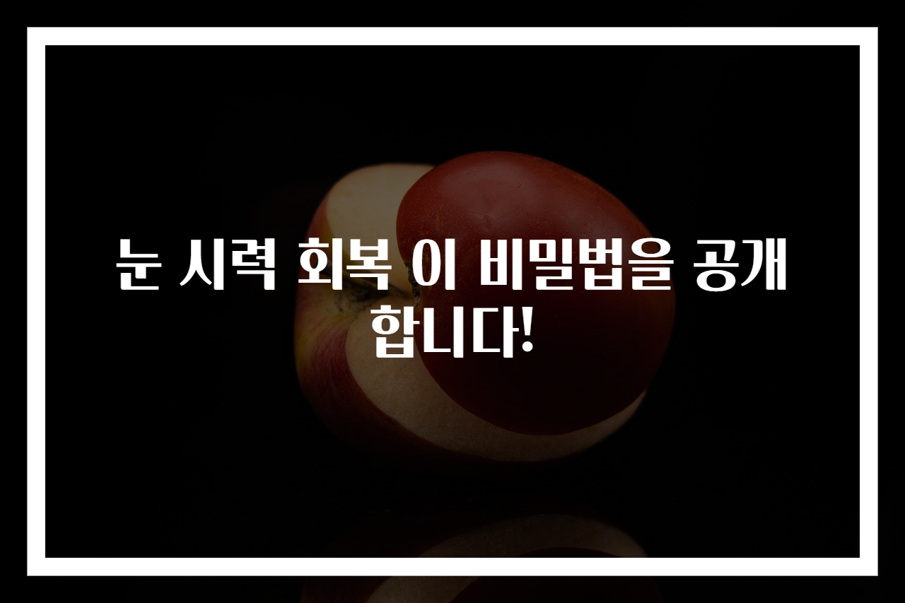눈 시력 회복 이 비밀법을 공개합니다!