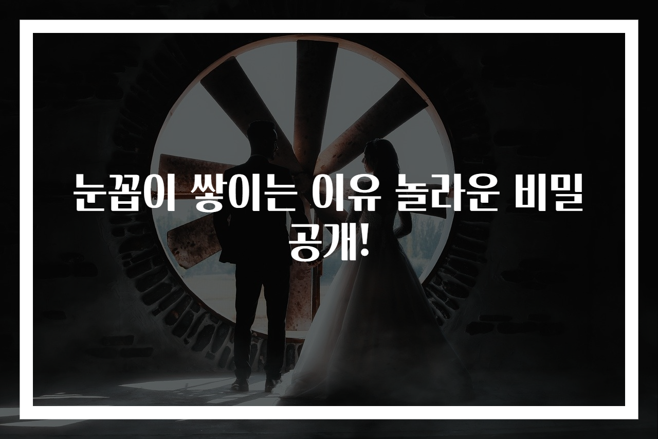 눈꼽이 쌓이는 이유 놀라운 비밀 공개!