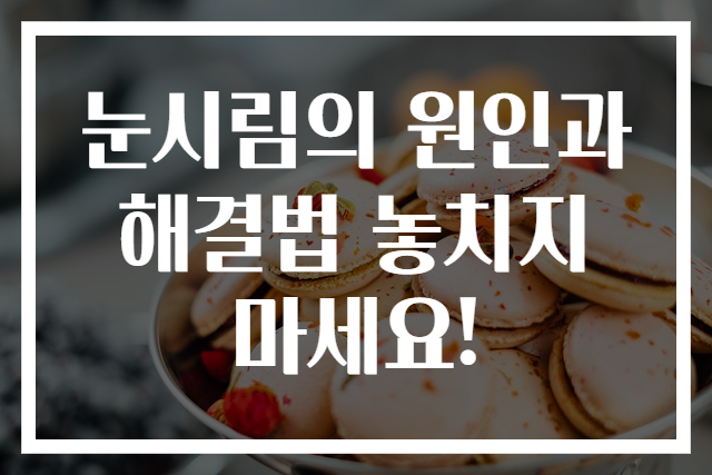 눈시림의 원인과 해결법 놓치지 마세요!