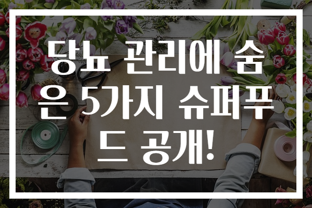 당뇨 관리에 숨은 5가지 슈퍼푸드 공개!