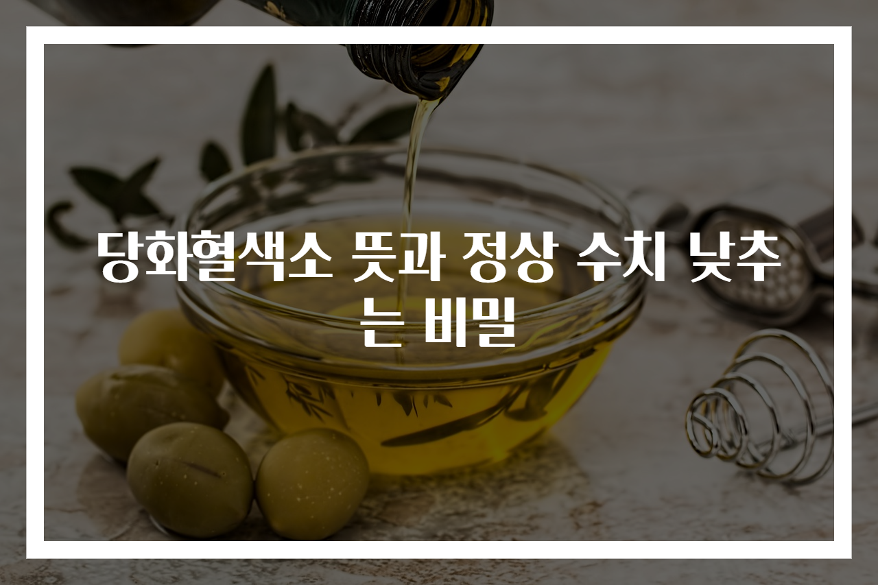 당화혈색소 뜻과 정상 수치 낮추는 비밀