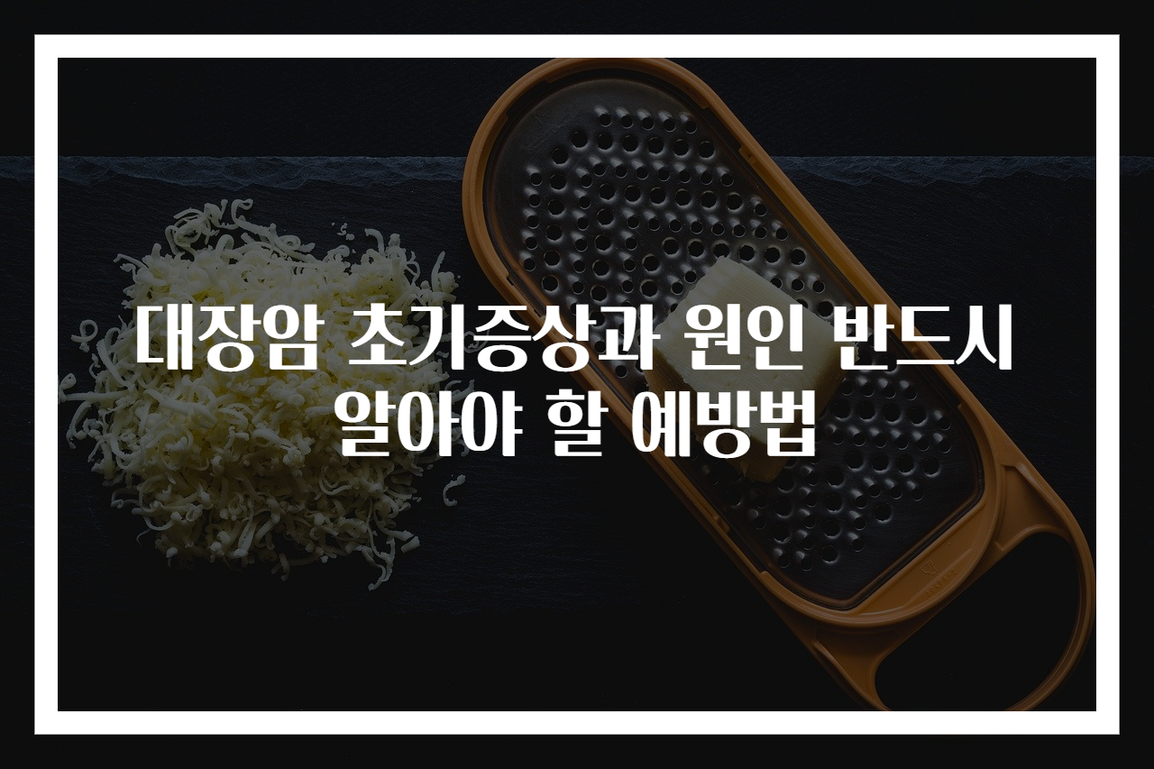 대장암 초기증상과 원인 반드시 알아야 할 예방법