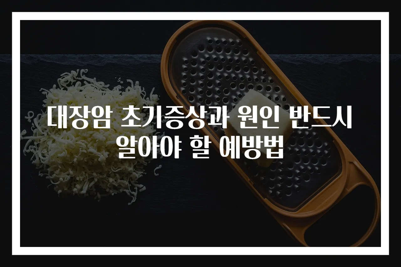 대장암 초기증상과 원인 반드시 알아야 할 예방법