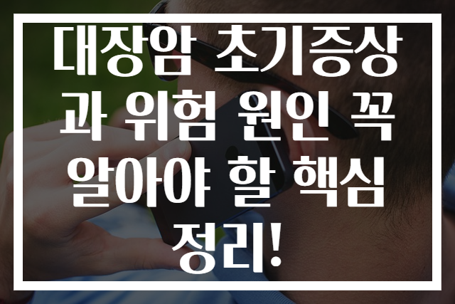 대장암 초기증상과 위험 원인 꼭 알아야 할 핵심 정리!