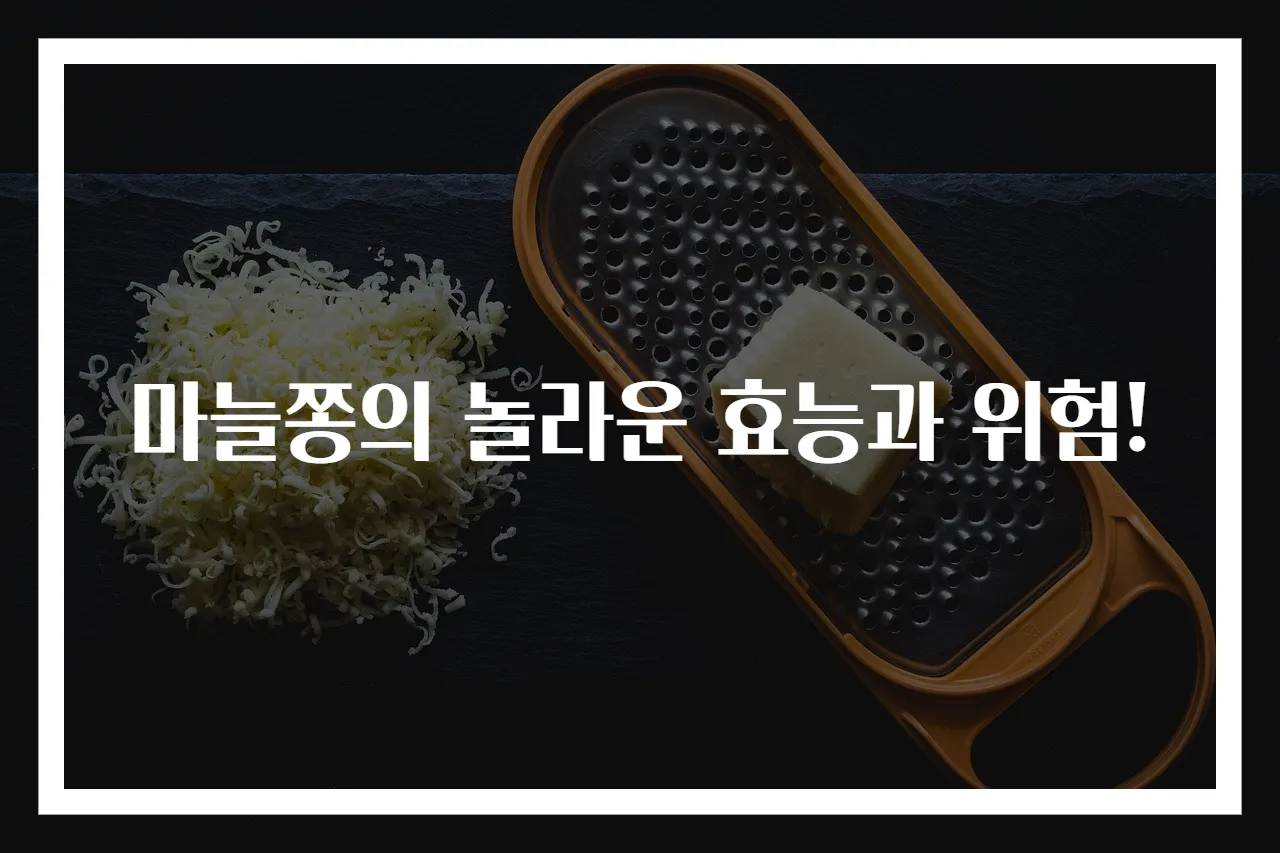 마늘쫑의 놀라운 효능과 위험!