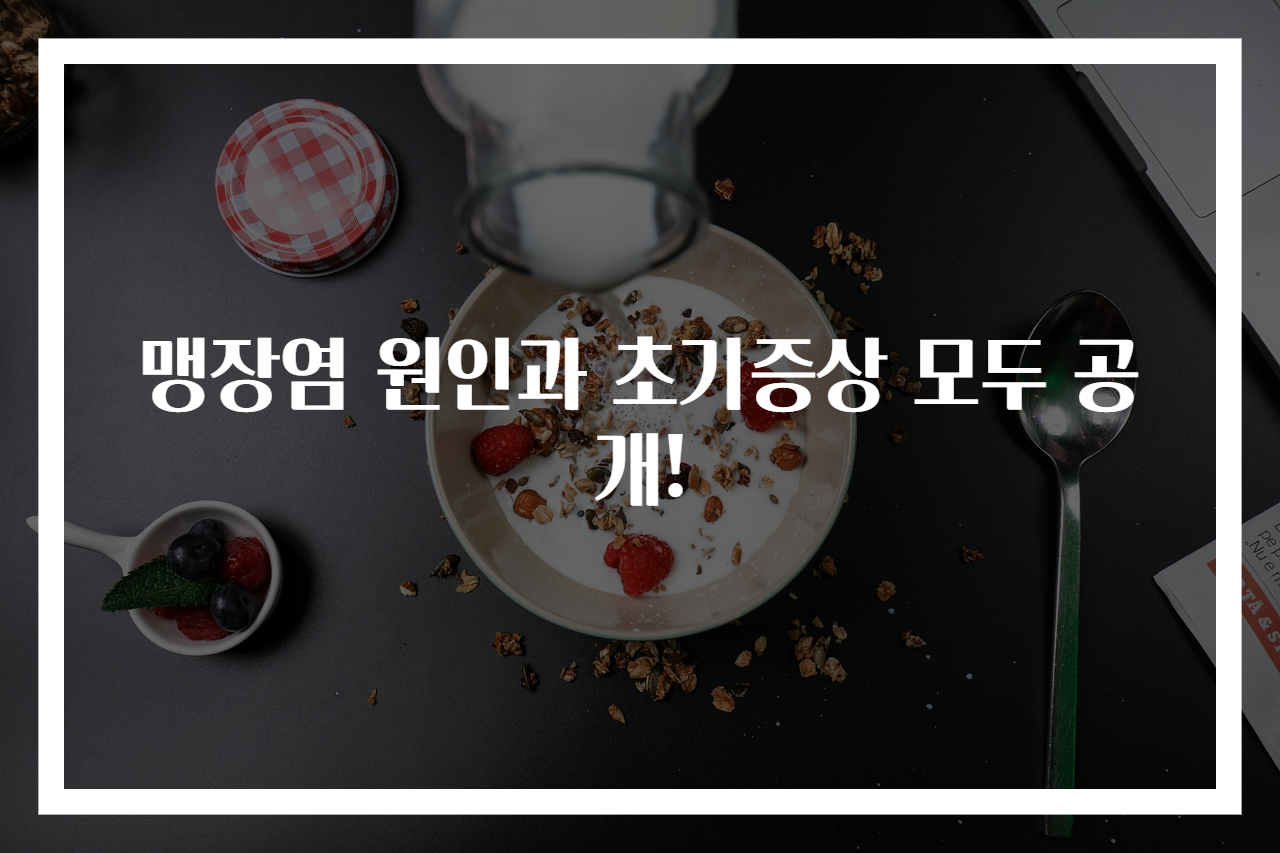 맹장염 원인과 초기증상 모두 공개!