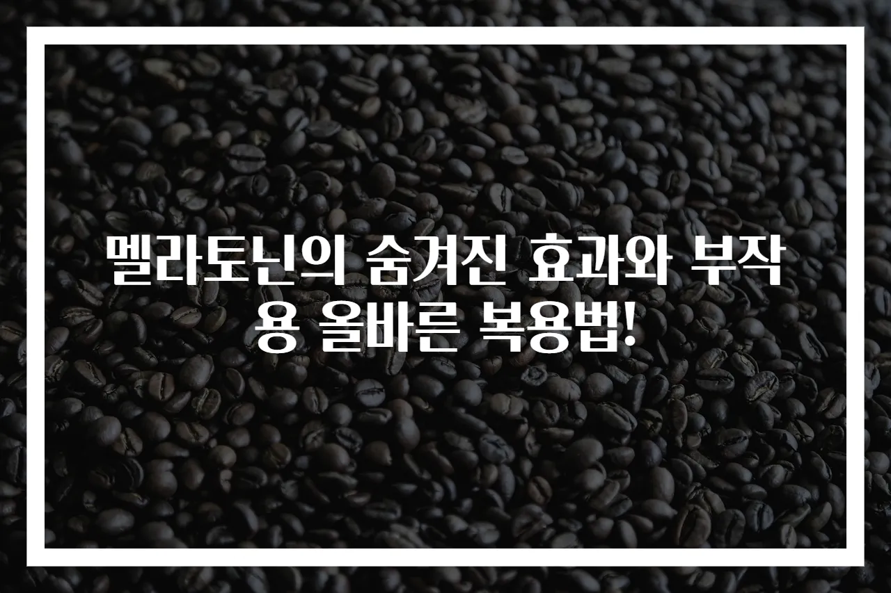 멜라토닌의 숨겨진 효과와 부작용 올바른 복용법!