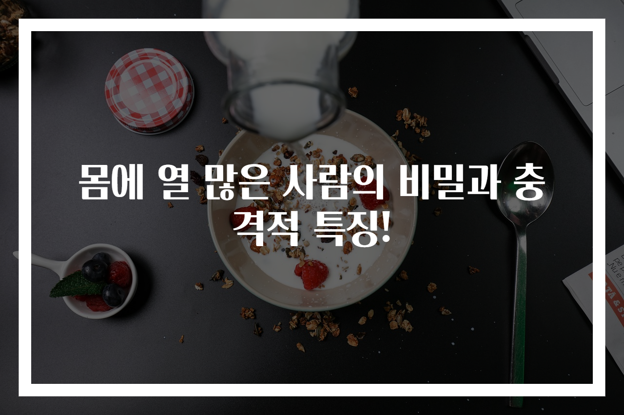 몸에 열 많은 사람의 비밀과 충격적 특징!