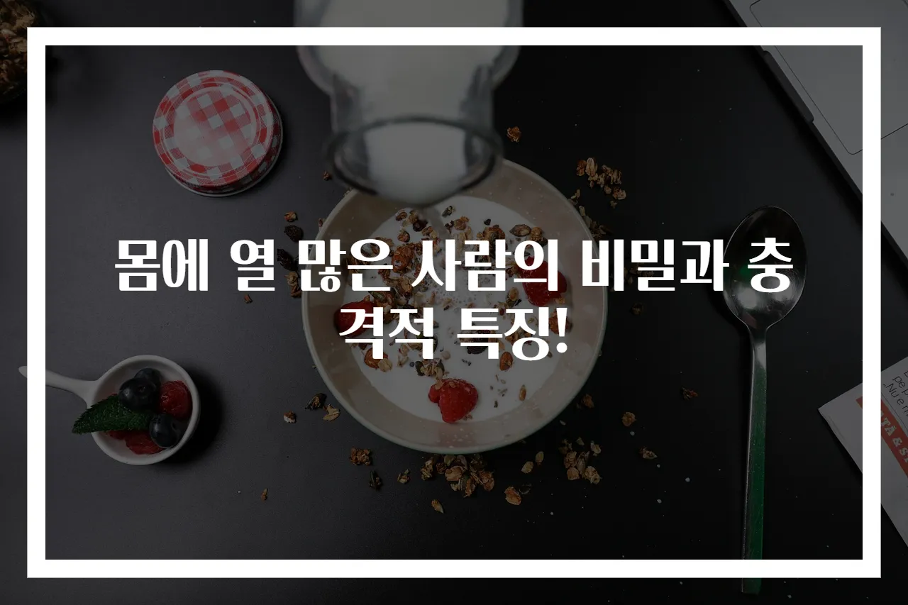 몸에 열 많은 사람의 비밀과 충격적 특징!