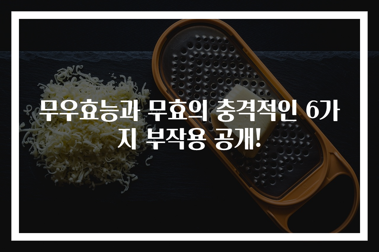 무우효능과 무효의 충격적인 6가지 부작용 공개!