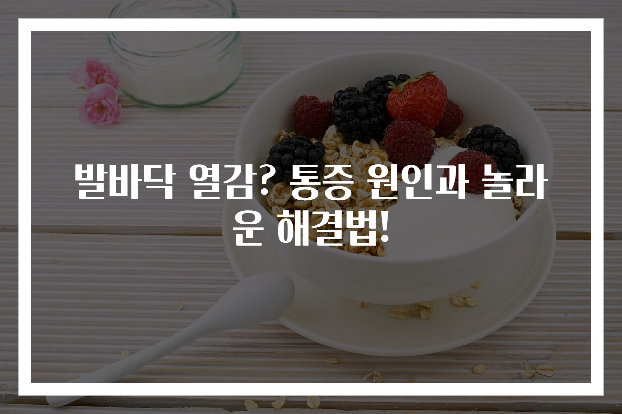 발바닥 열감? 통증 원인과 놀라운 해결법!