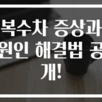 복수차 증상과 원인 해결법 공개!